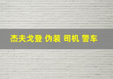 杰夫戈登 伪装 司机 警车